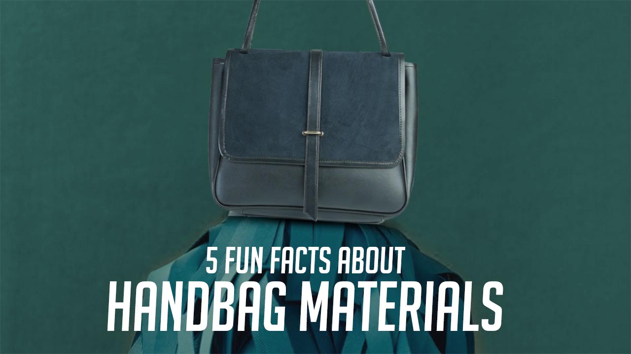 5 Fun Facts About Handbag Materials